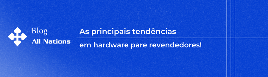 As Principais Tendências em Hardware